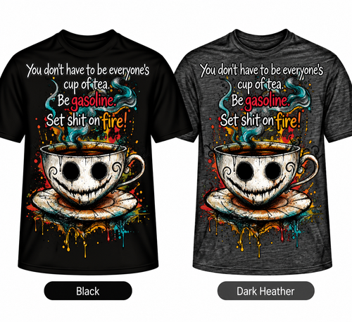 You don't have to be everyone's cup of tea, be gasoline, set shit on fire DTF T-shirt in Black and Dark Heather